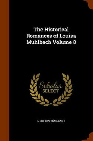 Cover of The Historical Romances of Louisa Muhlbach Volume 8