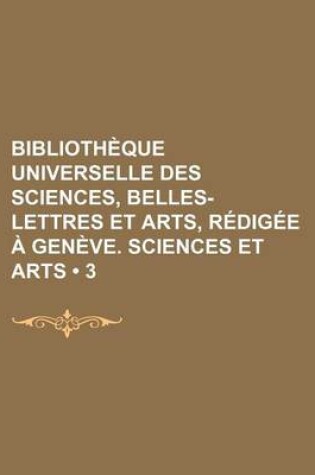 Cover of Bibliotheque Universelle Des Sciences, Belles-Lettres Et Arts, Redigee a Geneve. Sciences Et Arts (3)