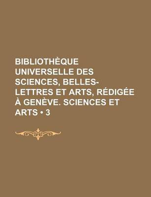 Book cover for Bibliotheque Universelle Des Sciences, Belles-Lettres Et Arts, Redigee a Geneve. Sciences Et Arts (3)