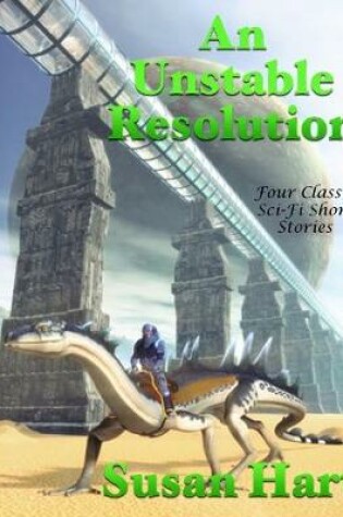 Cover of An Unstable Resolution: Four Classic Sci Fi Short Stories