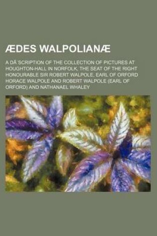 Cover of Aedes Walpolianae; A Description of the Collection of Pictures at Houghton-Hall in Norfolk, the Seat of the Right Honourable Sir Robert Walpole, Earl