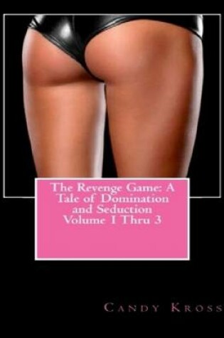 Cover of The Revenge Game: A Tale of Domination and Seduction Volume 1 Thru 3