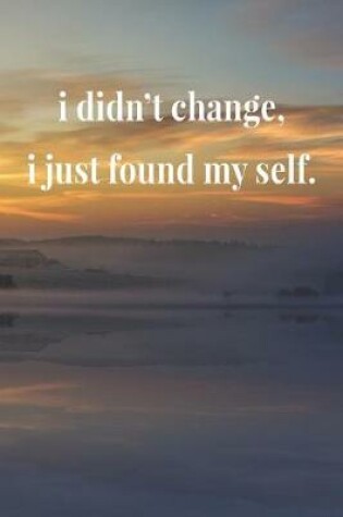 Cover of I Didn't Change, I Just Found Myself