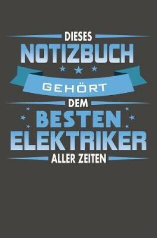 Cover of Dieses Notizbuch Gehoert Dem Besten Elektriker Aller Zeiten