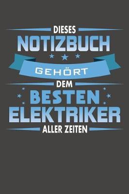 Book cover for Dieses Notizbuch Gehoert Dem Besten Elektriker Aller Zeiten