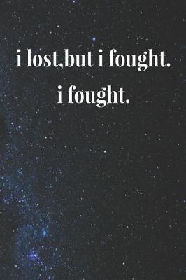 Book cover for I Fought. I Lost, But I Fought.