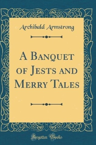 Cover of A Banquet of Jests and Merry Tales (Classic Reprint)