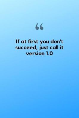 Book cover for If at first you don't succeed, just call it version 1.0