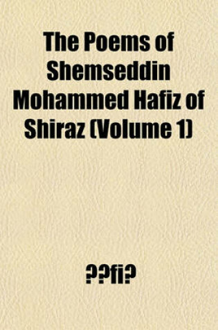 Cover of The Poems of Shemseddin Mohammed Hafiz of Shiraz Volume 1