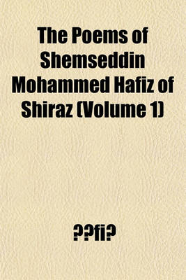 Book cover for The Poems of Shemseddin Mohammed Hafiz of Shiraz Volume 1