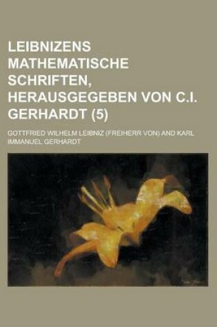 Cover of Leibnizens Mathematische Schriften, Herausgegeben Von C.I. Gerhardt Volume 5