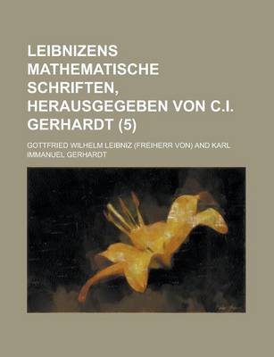 Book cover for Leibnizens Mathematische Schriften, Herausgegeben Von C.I. Gerhardt Volume 5