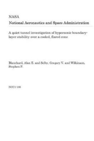 Cover of A Quiet Tunnel Investigation of Hypersonic Boundary-Layer Stability Over a Cooled, Flared Cone