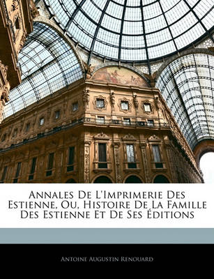 Book cover for Annales de L'Imprimerie Des Estienne, Ou, Histoire de La Famille Des Estienne Et de Ses Editions