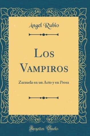 Cover of Los Vampiros: Zarzuela en un Acto y en Prosa (Classic Reprint)