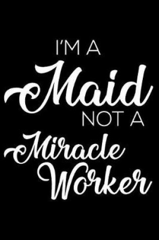 Cover of I'm A Maid Not A Miracle Worker