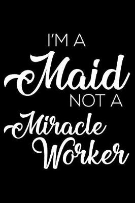 Book cover for I'm A Maid Not A Miracle Worker