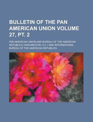 Book cover for Bulletin of the Pan American Union Volume 27, PT. 2