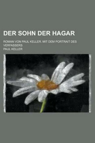 Cover of Der Sohn Der Hagar; Roman Von Paul Keller. Mit Dem Portrait Des Verfassers