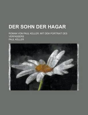 Book cover for Der Sohn Der Hagar; Roman Von Paul Keller. Mit Dem Portrait Des Verfassers