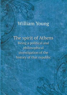 Book cover for The spirit of Athens Being a political and philosophical investigation of the history of that republic