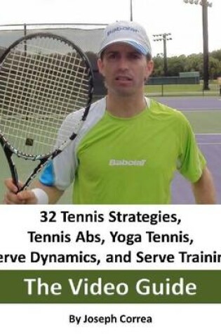 Cover of 32 Tennis Strategies, Tennis Abs, Yoga Tennis, Serve Dynamics, and Serve Training: The Video Guide