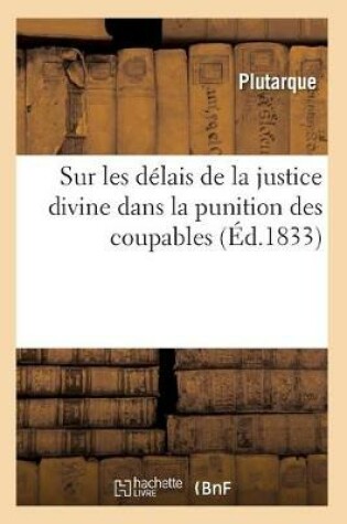 Cover of Sur Les Delais de la Justice Divine Dans La Punition Des Coupables (Ed.1833)