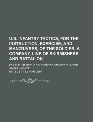 Book cover for U.S. Infantry Tactics, for the Instruction, Exercise, and Man Uvres, of the Soldier, a Company, Line of Skirmishers, and Battalion; For the Use of the Colored Troops of the United States Infantry