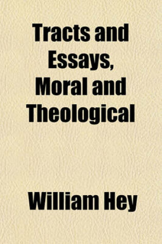 Cover of Tracts and Essays, Moral and Theological; Including a Defence of the Doctrine of the Divinity of Christ and of the Doctrine of the Atonement with Obituaries, Etc., Etc