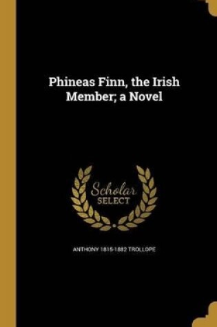 Cover of Phineas Finn, the Irish Member; A Novel