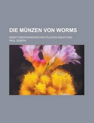 Book cover for Die Munzen Von Worms; Nebst Einer Munzgeschichtlichen Einleitung