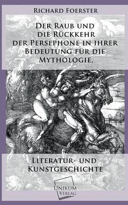 Book cover for Der Raub Und Die Ruckkehr Der Persephone in Ihrer Bedeutung Fur Die Mythologie