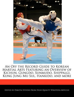 Book cover for An Off the Record Guide to Korean Martial Arts Featuring an Overview of Kichun, Gungdo, Sunmudo, Shippalgi, Kung Jung Mu Sul, Hankido, and More