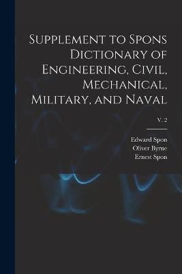 Book cover for Supplement to Spons Dictionary of Engineering, Civil, Mechanical, Military, and Naval; v. 2