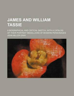 Book cover for James and William Tassie; A Biographical and Critical Sketch, with a Catalog of Their Portrait Medallions of Modern Personages