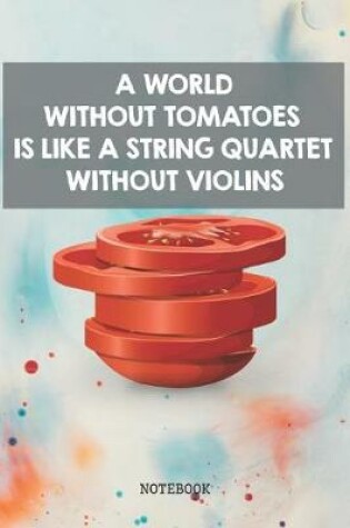 Cover of A World Without Tomatoes is Like a String Quartet Without Violins