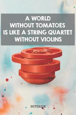Book cover for A World Without Tomatoes is Like a String Quartet Without Violins