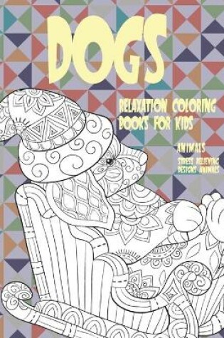 Cover of Relaxation Coloring Books for Kids - Animals - Stress Relieving Designs Animals - Dogs