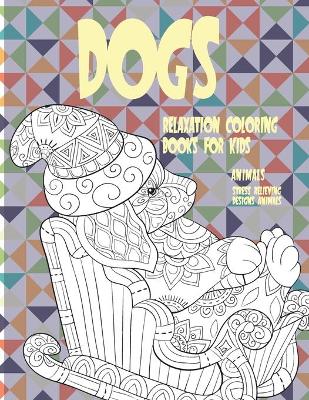 Book cover for Relaxation Coloring Books for Kids - Animals - Stress Relieving Designs Animals - Dogs