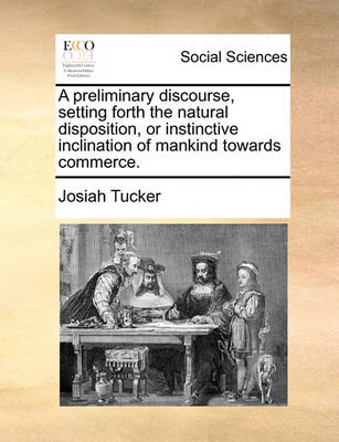 Book cover for A Preliminary Discourse, Setting Forth the Natural Disposition, or Instinctive Inclination of Mankind Towards Commerce.