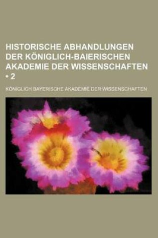 Cover of Historische Abhandlungen Der Koniglich-Baierischen Akademie Der Wissenschaften (2)
