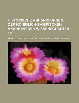 Book cover for Historische Abhandlungen Der Koniglich-Baierischen Akademie Der Wissenschaften (2)