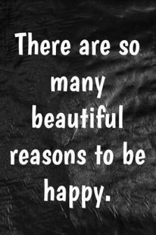 Cover of There are so many beautiful reasons to be happy.