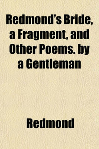 Cover of Redmond's Bride, a Fragment, and Other Poems. by a Gentleman