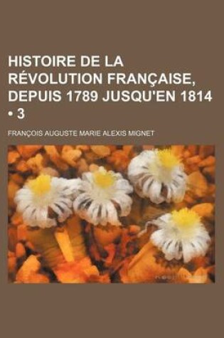Cover of Histoire de La Revolution Francaise, Depuis 1789 Jusqu'en 1814 (3)