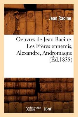Book cover for Oeuvres de Jean Racine. Les Freres Ennemis, Alexandre, Andromaque (Ed.1835)