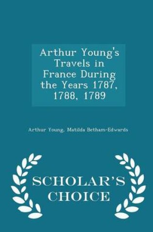 Cover of Arthur Young's Travels in France During the Years 1787, 1788, 1789 - Scholar's Choice Edition