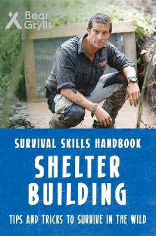 Cover of Bear Grylls Survival Skills: Shelter Building