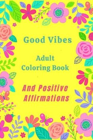 Cover of Good Vibes Adult Coloring Book And Positive Affirmations