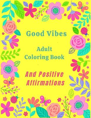 Book cover for Good Vibes Adult Coloring Book And Positive Affirmations